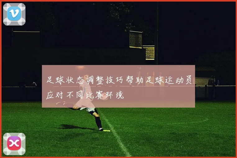 足球状态调整技巧帮助足球运动员应对不同比赛环境